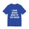 I Have Never Been to the Moon Shirt