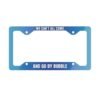 We Can’t All Come and Go by Bubble License Plate Frame