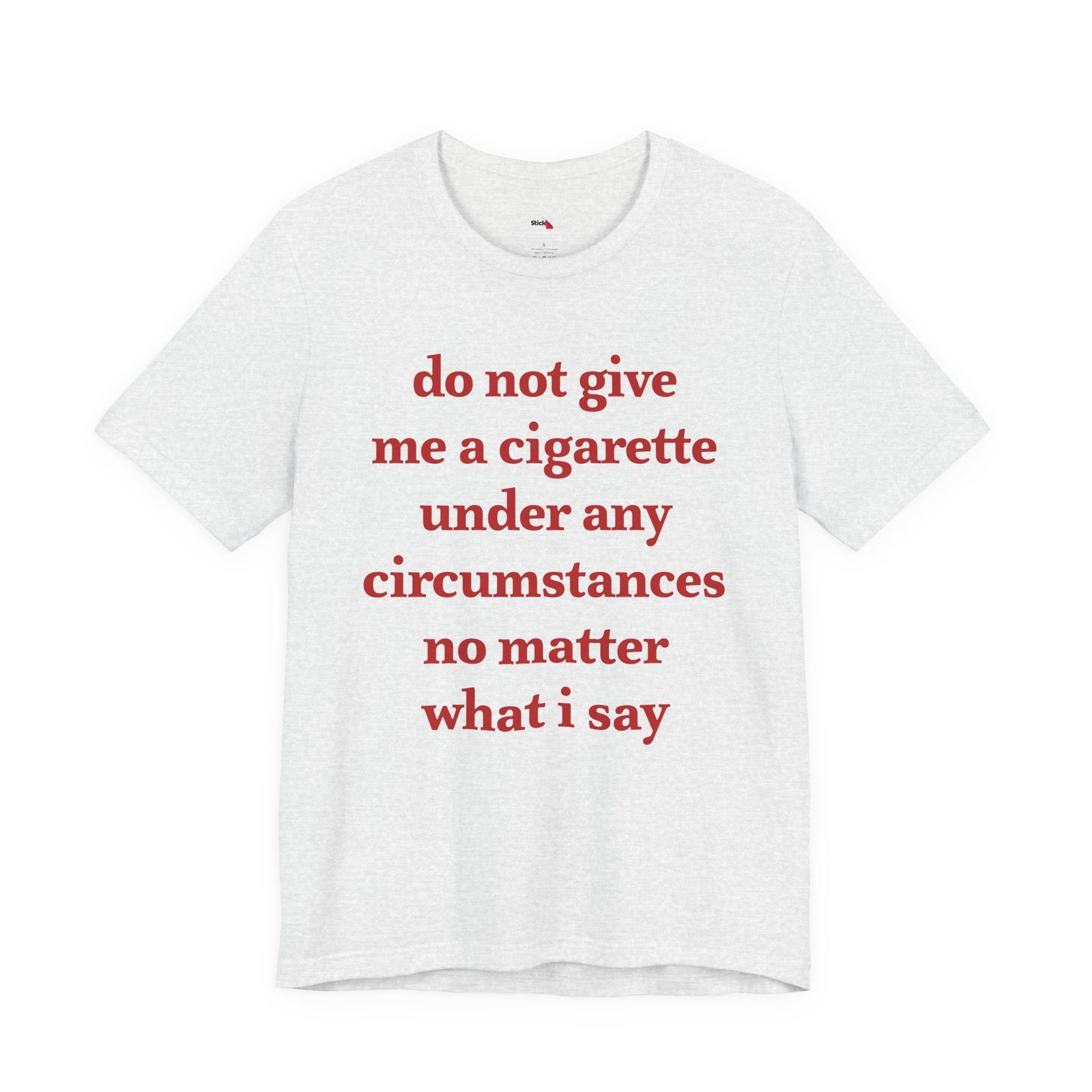 Do Not Give Me a Cigarette Under Any Circumstances Shirt