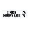 I Miss Johnny Cash Country Music Bumper Sticker