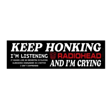 Keep Honking I'm Listening to Radiohead and I'm Crying Bumper Sticker