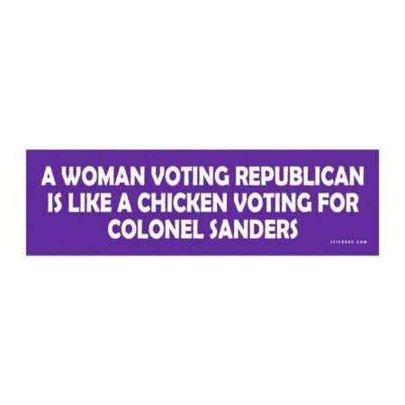 A Woman Voting Republican Is Like A Chicken Voting For Colonel Sanders Magnet Sticker