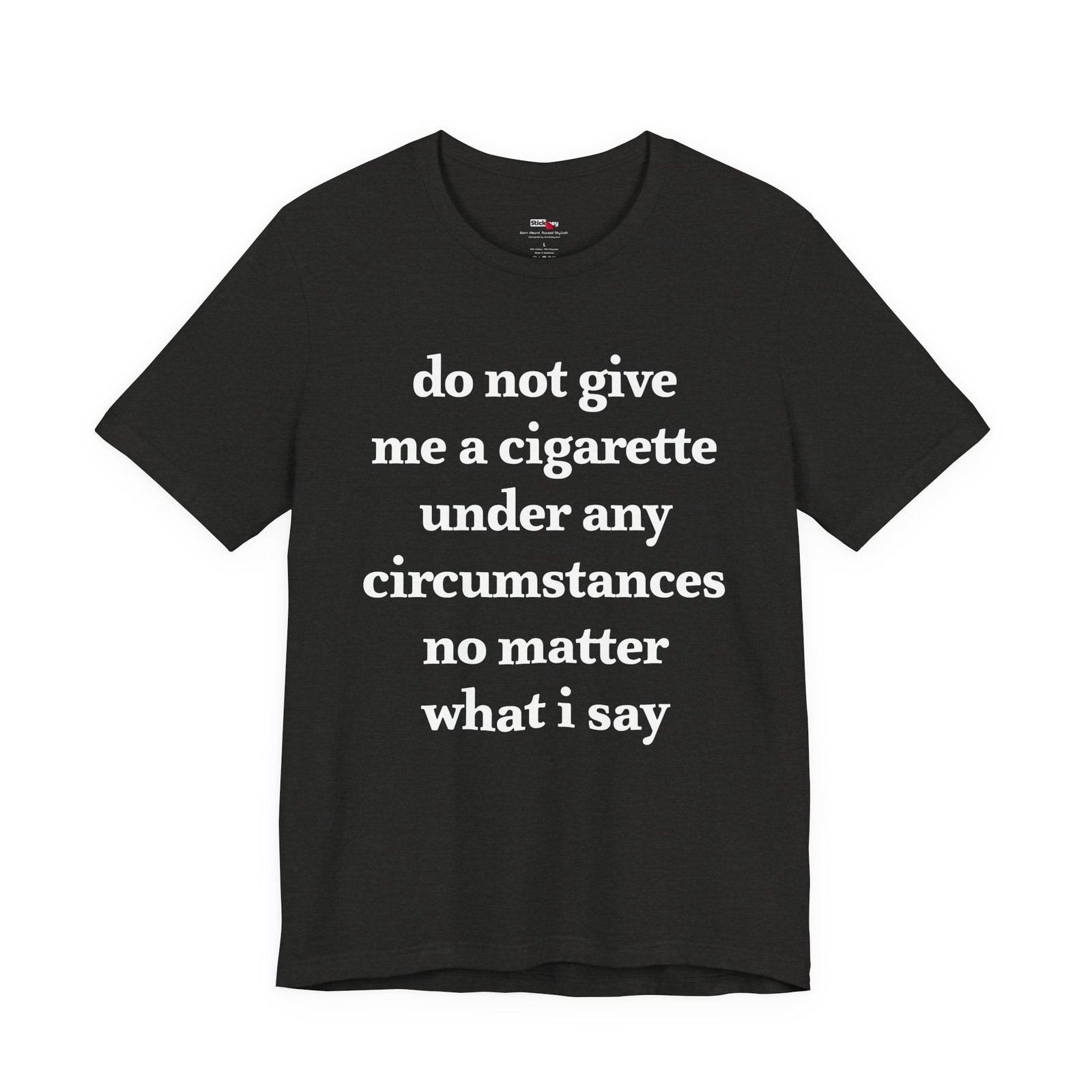 Do Not Give Me a Cigarette Under Any Circumstances Shirt