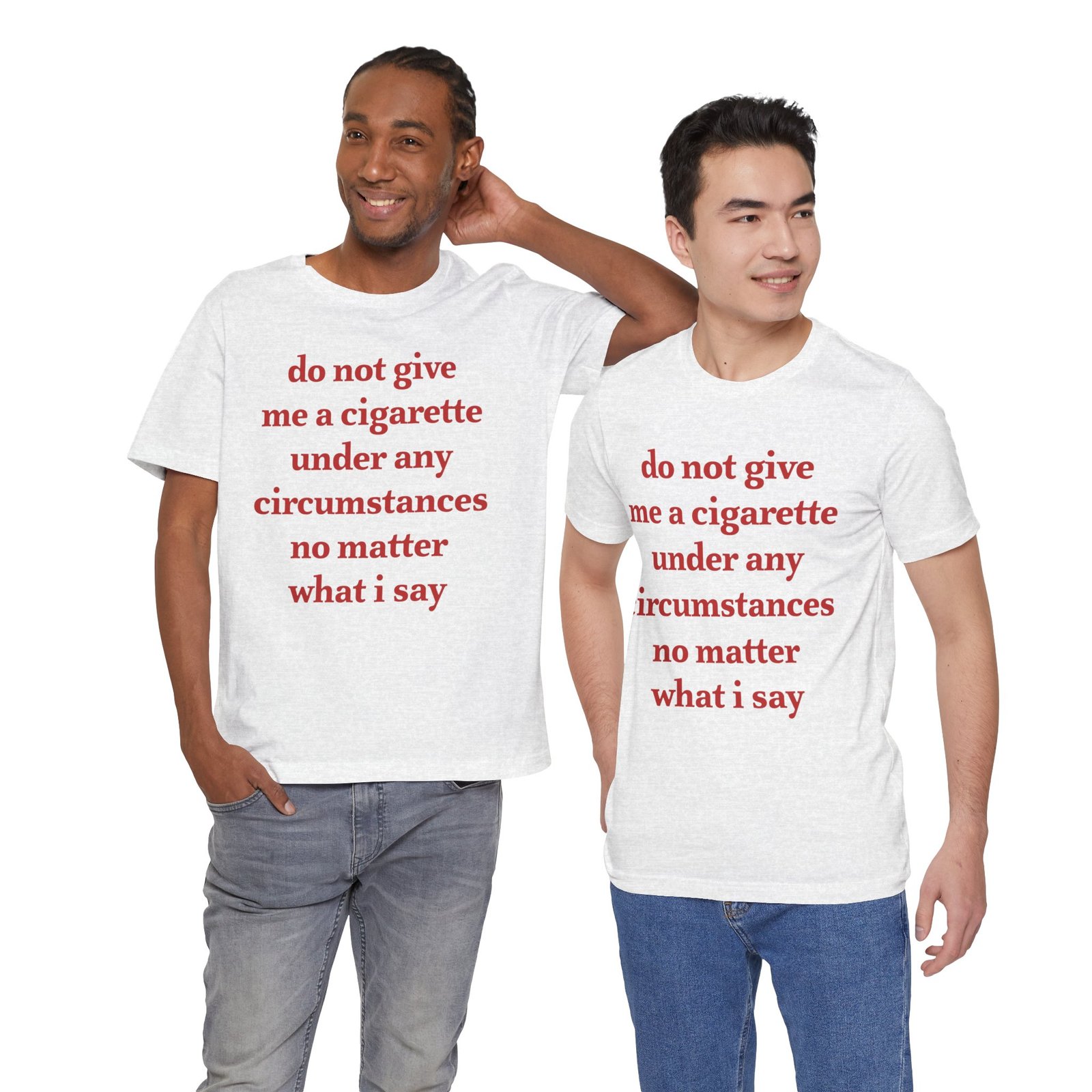 Do Not Give Me a Cigarette Under Any Circumstances Shirt