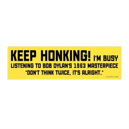 KEEP HONKING! Bob Dylan Don’t Think Twice Bumper Sticker