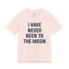 I Have Never Been to the Moon Shirt
