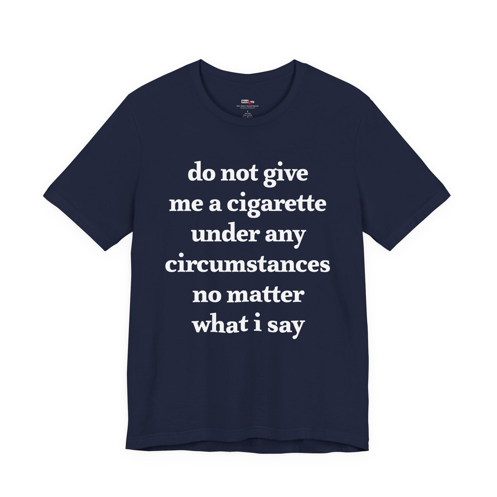 Do Not Give Me a Cigarette Under Any Circumstances Shirt