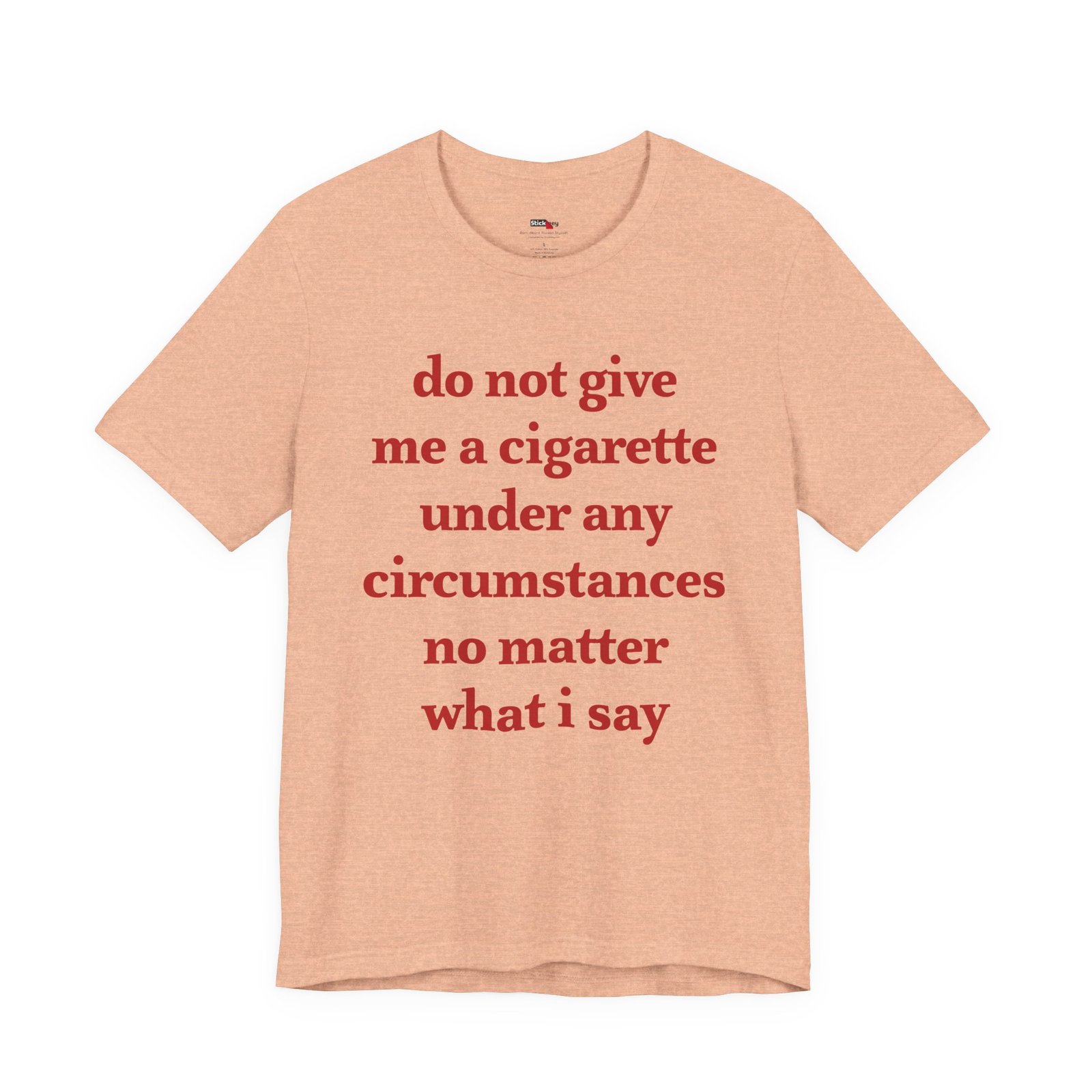 Do Not Give Me a Cigarette Under Any Circumstances Shirt