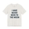 I Have Never Been to the Moon Shirt