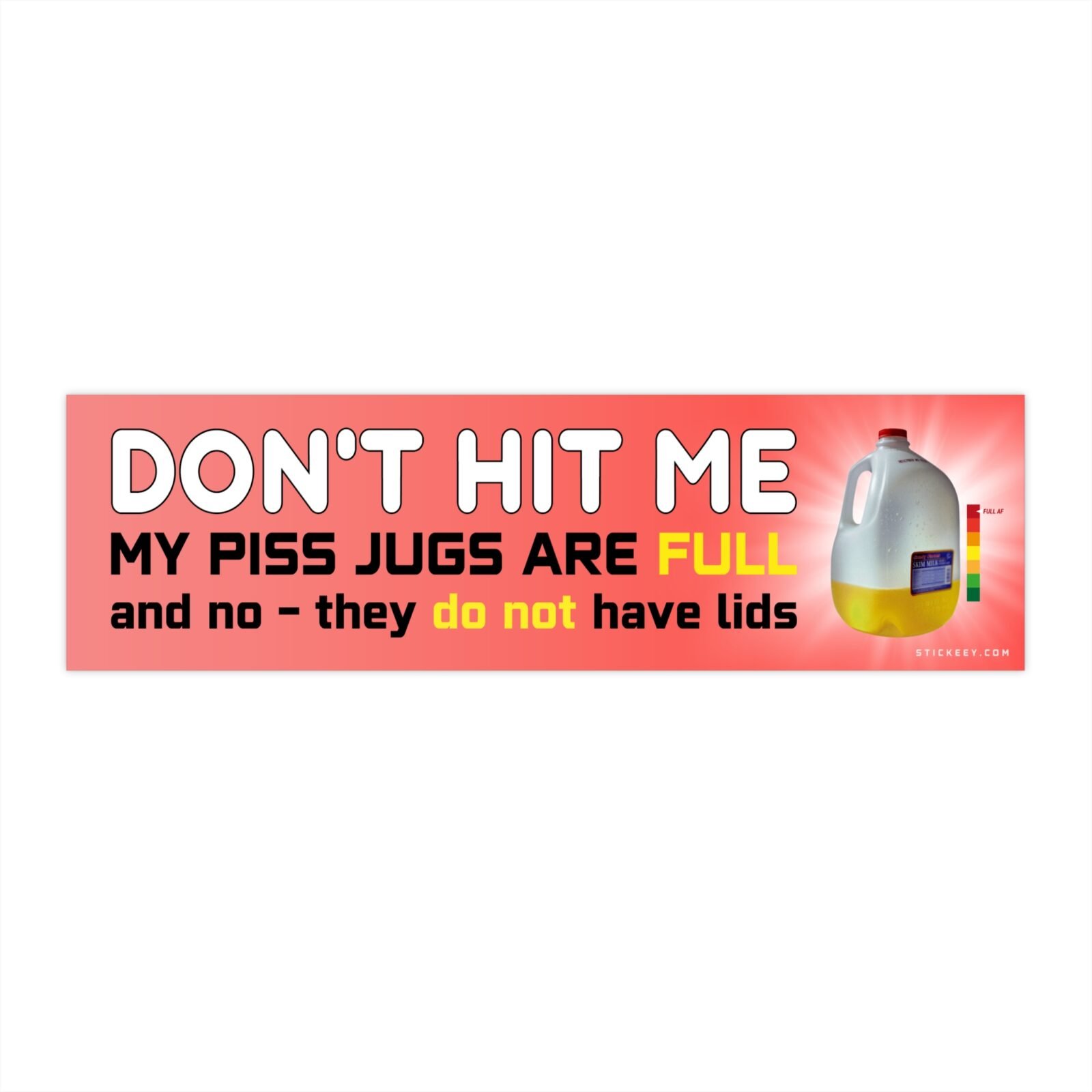 Don't Hit Me - My Piss Jugs Are Full and No - They Do Not Have Lids Bumper Sticker