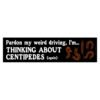 Thinking About Centipedes Funny Bumper Sticker