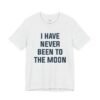 I Have Never Been to the Moon Shirt