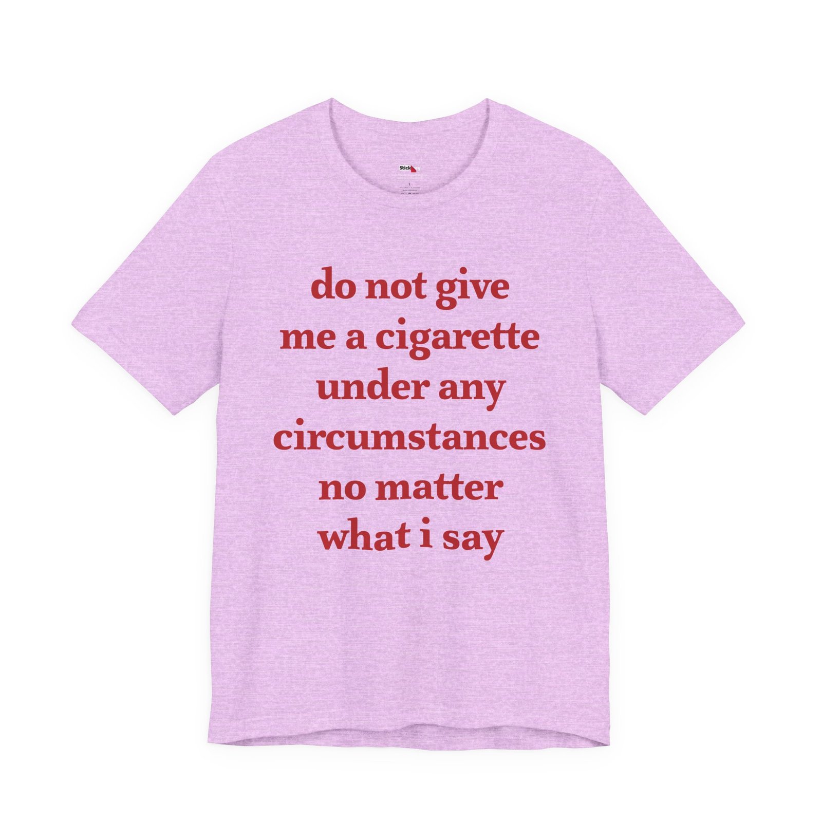 Do Not Give Me a Cigarette Under Any Circumstances Shirt