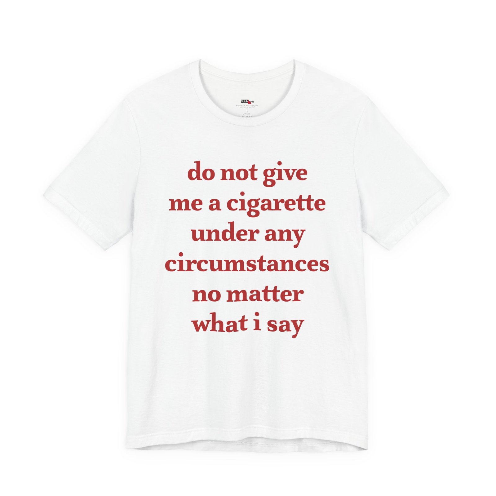 Do Not Give Me a Cigarette Under Any Circumstances Shirt