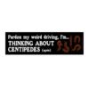 Thinking About Centipedes Funny Bumper Sticker