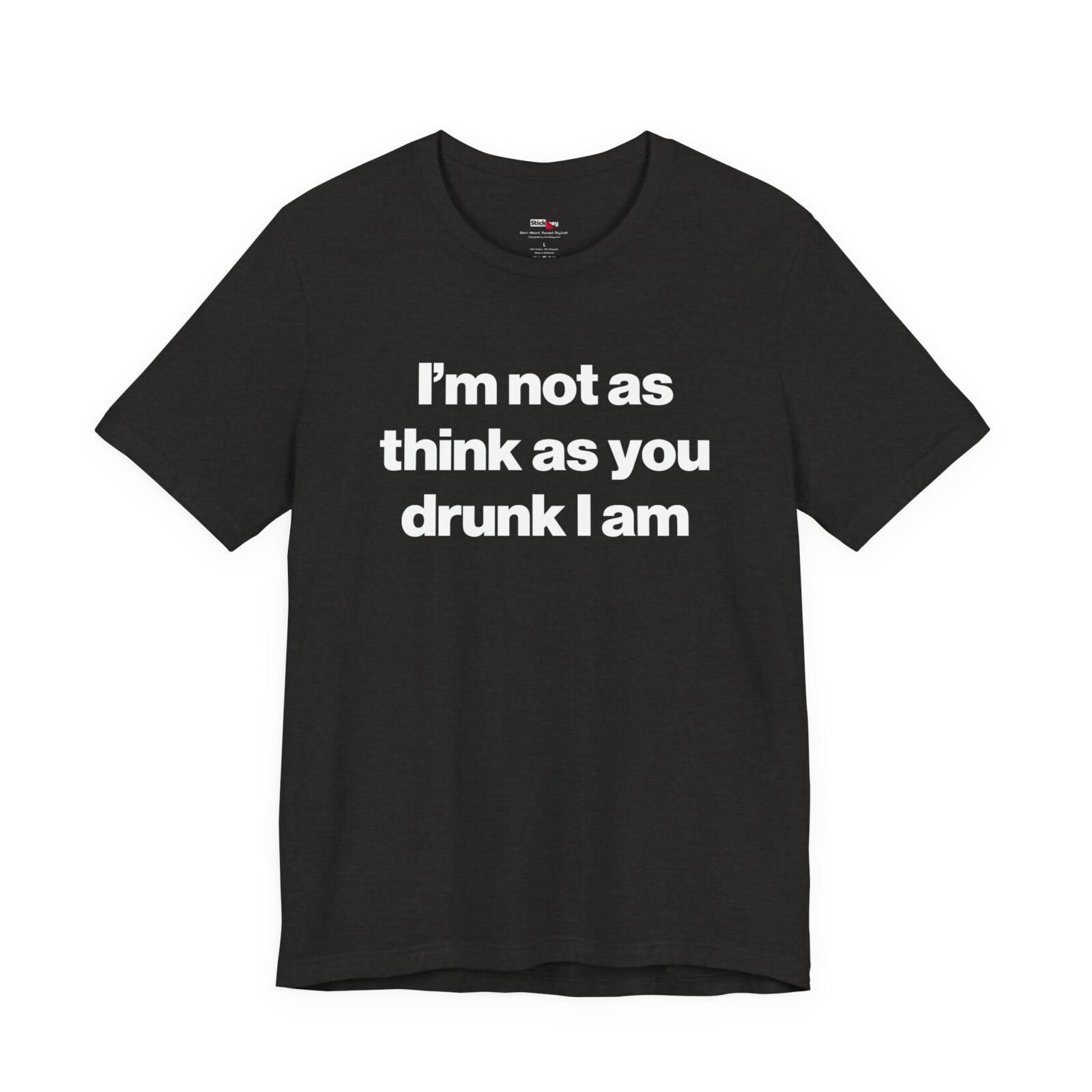 I'm Not as Think as You Drunk I Am Funny Drunk Shirt