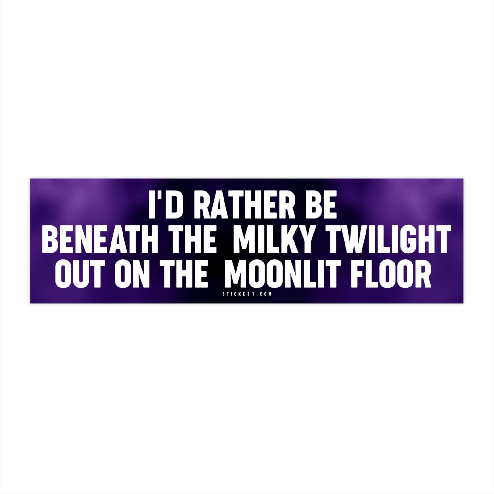 I'd Rather Be Beneath the Milky Twilight Out on the Moonlit Floor Bumper Sticker