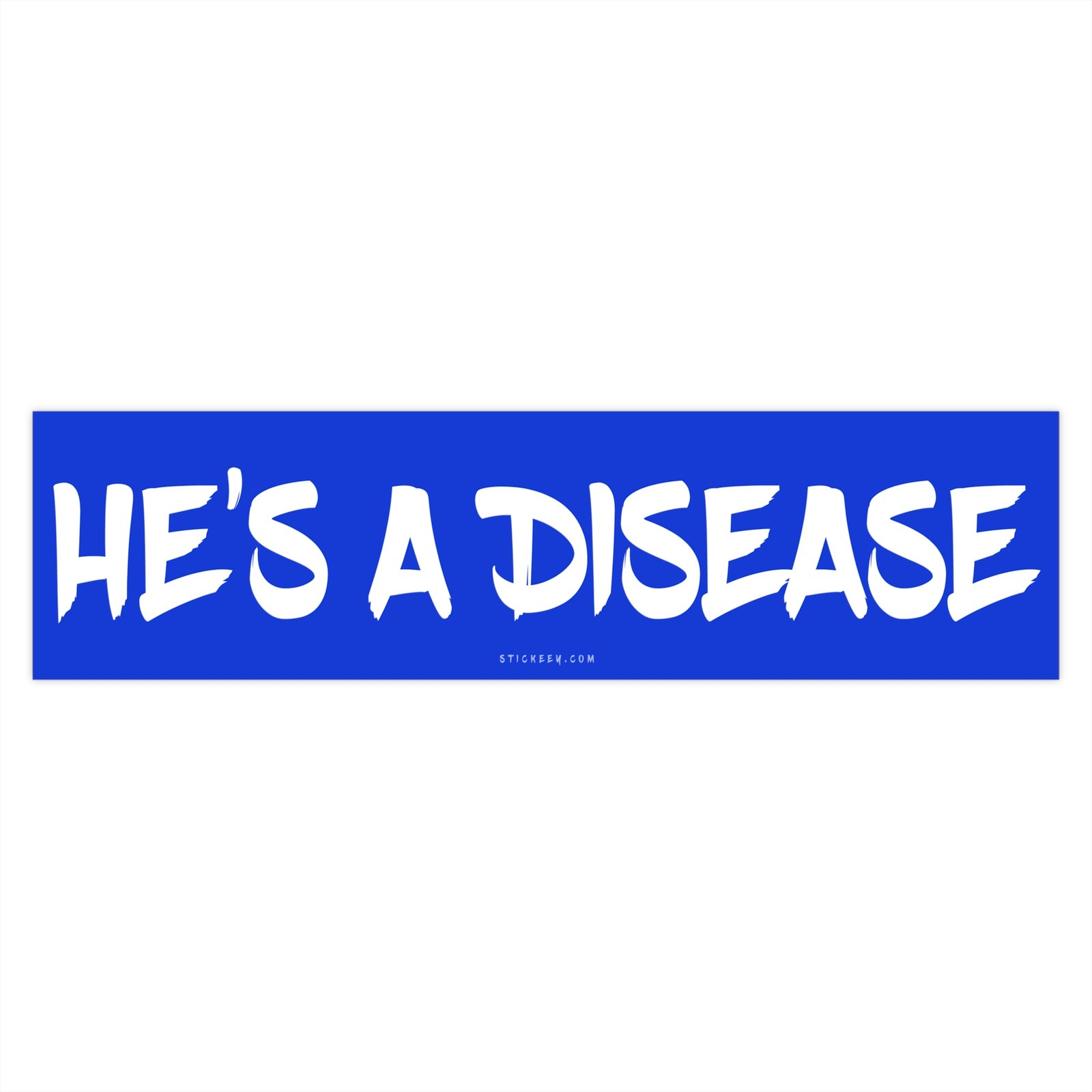 He’s a Disease Bumper Sticker