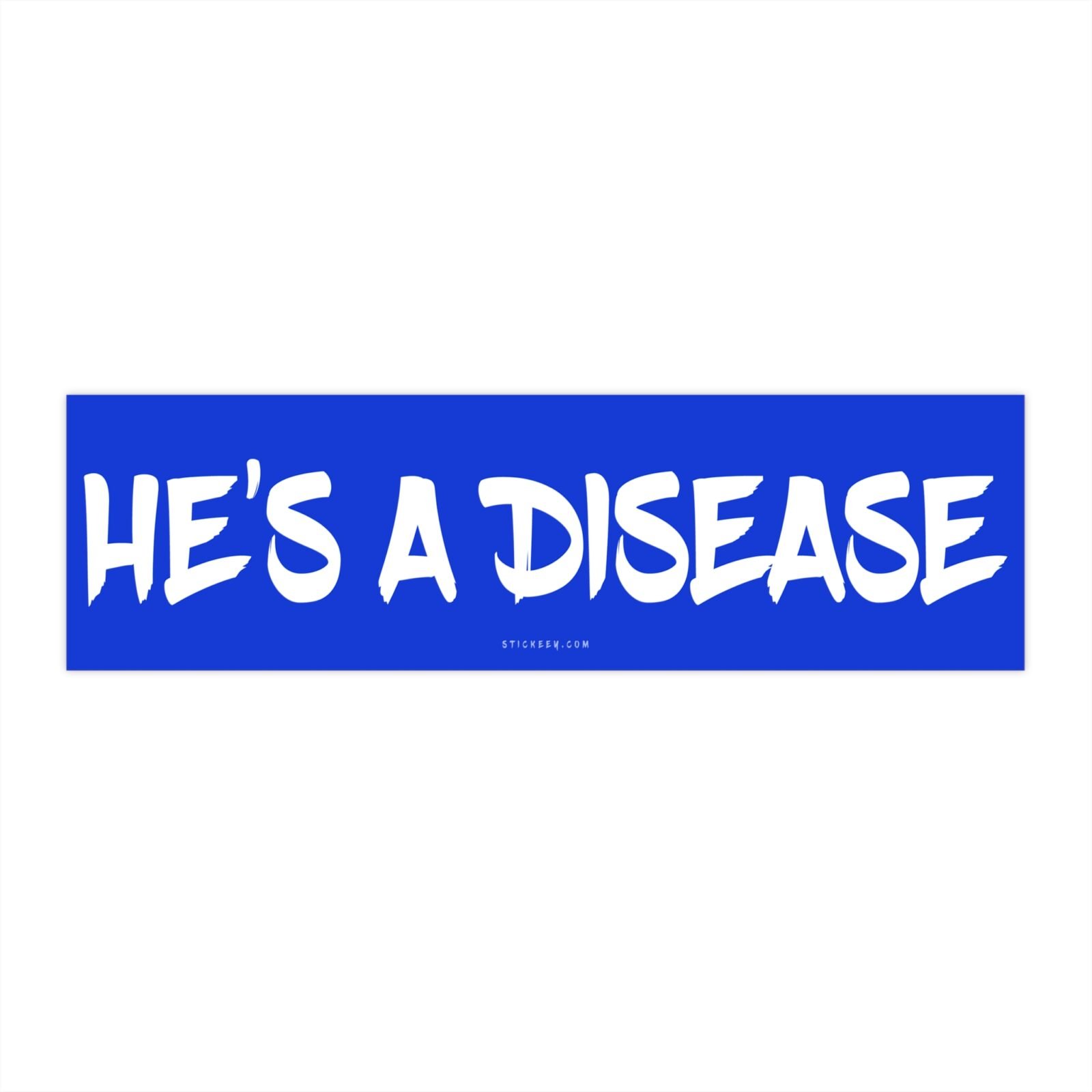 He’s a Disease Bumper Sticker