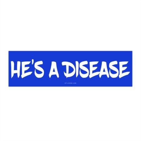 He’s a Disease Bumper Sticker