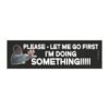 Please Let Me Go First I'm Doing Something Magnet Sticker