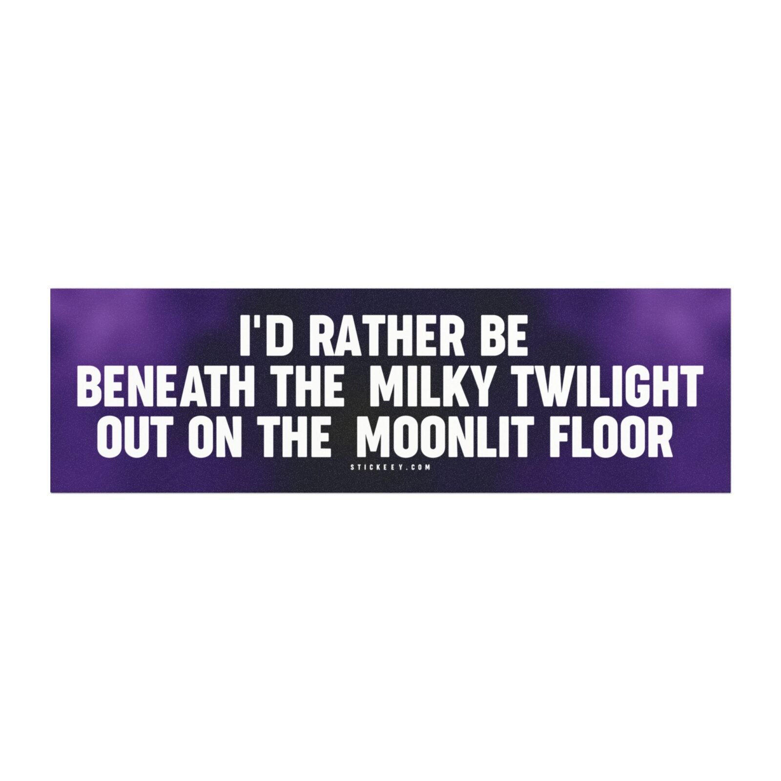I'd Rather Be Beneath the Milky Twilight Out on the Moonlit Floor Magnet Sticker