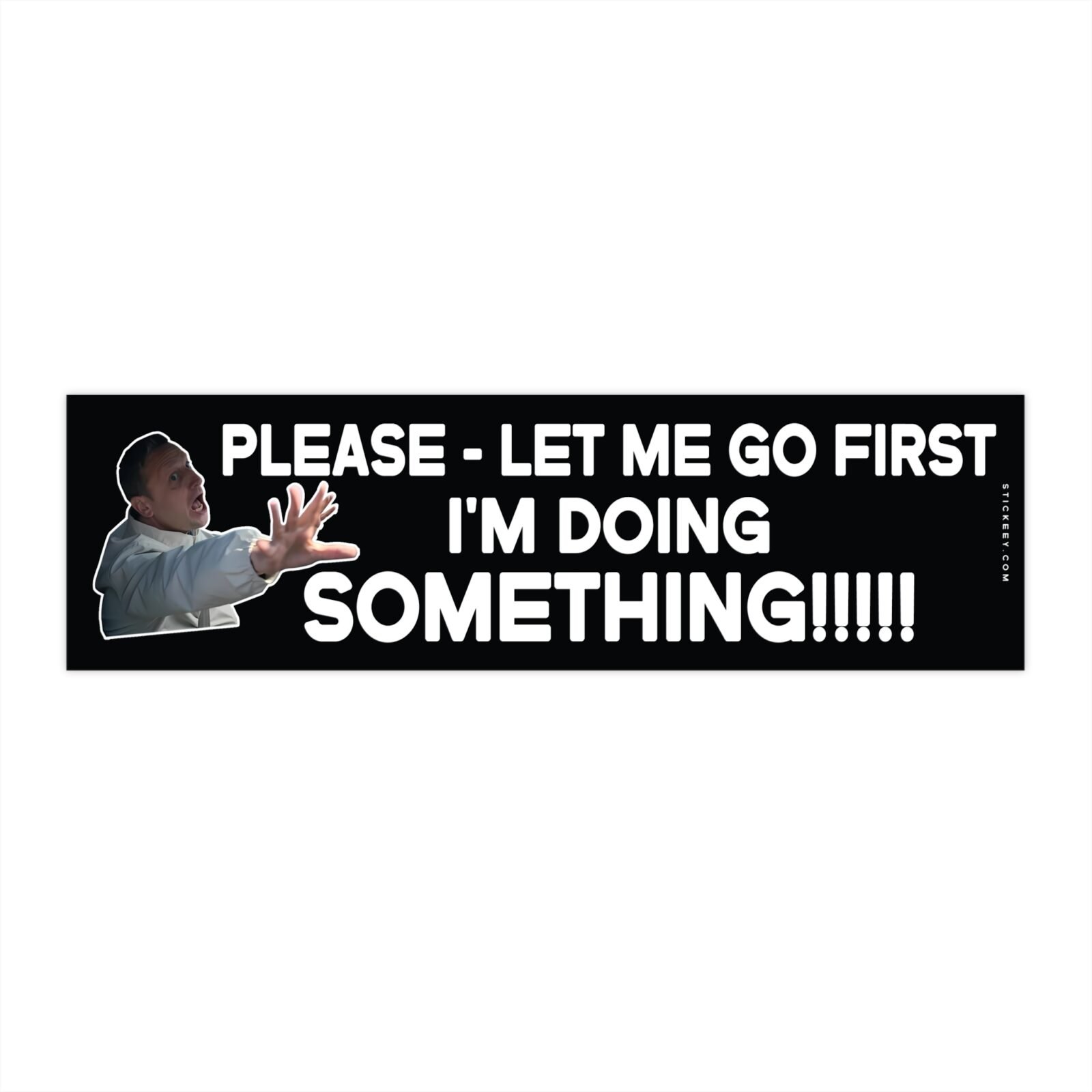 Please let me go first i'm doing something Bumper Sticker