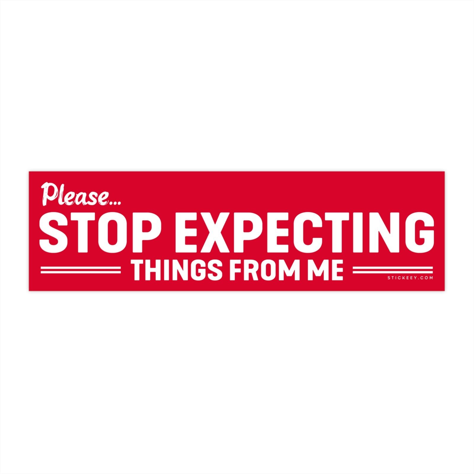 Please Stop Expecting Things From Me Bumper Sticker