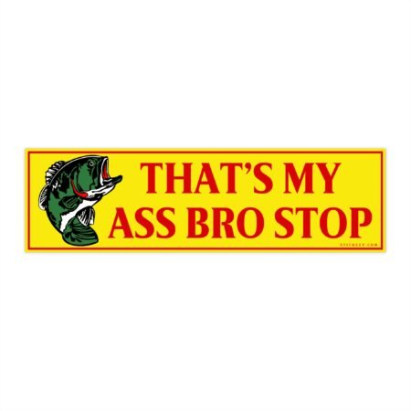 That’s My Ass Bro Stop Bumper Sticker