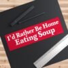 I’d Rather Be Home Eating Soup Bumper Sticker