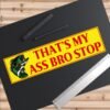That’s My Ass Bro Stop Bumper Sticker