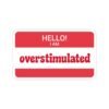 Hello, I Am Overstimulated Sticker