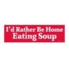 I’d Rather Be Home Eating Soup Bumper Sticker