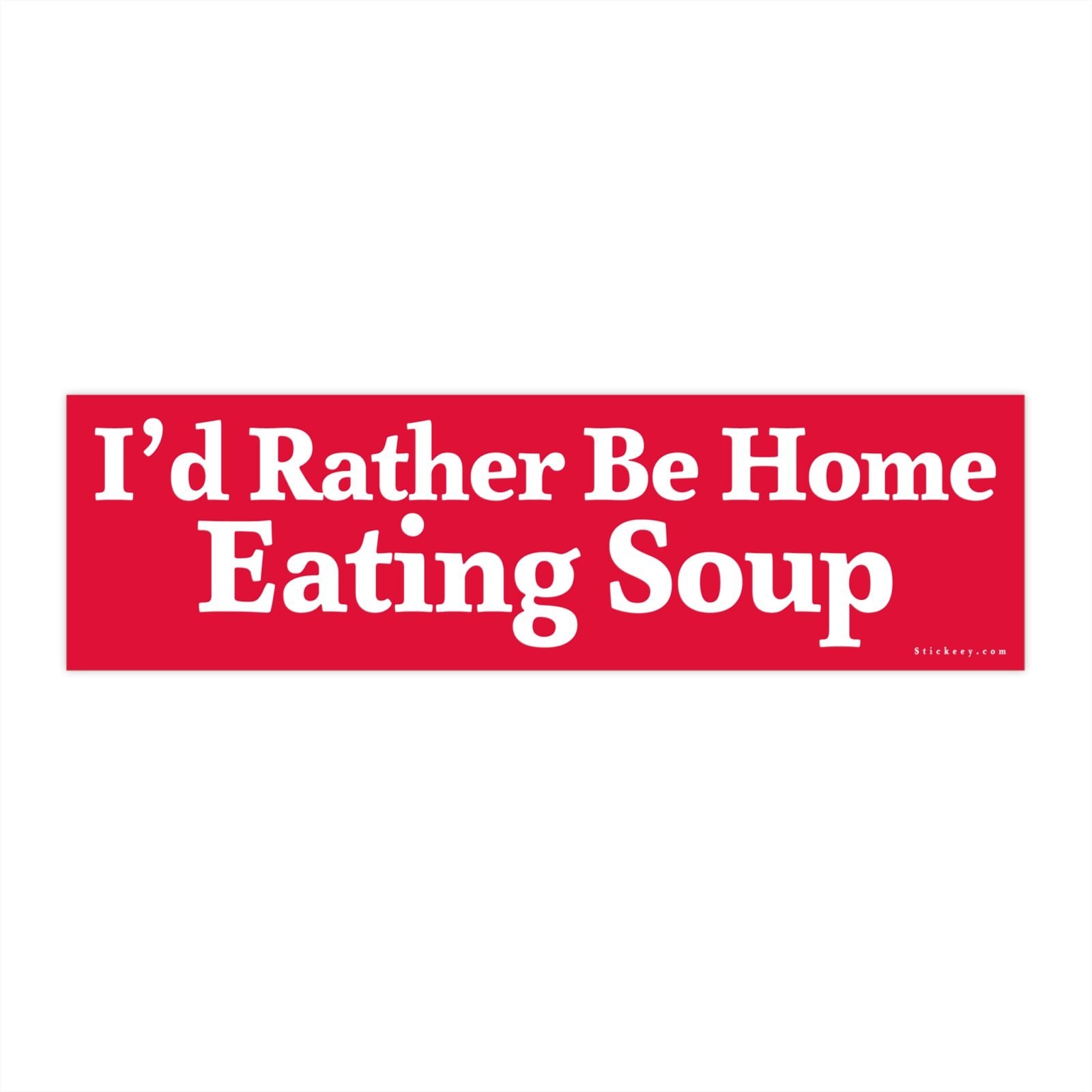 I’d Rather Be Home Eating Soup Bumper Sticker