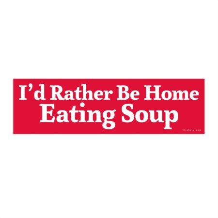 I’d Rather Be Home Eating Soup Bumper Sticker