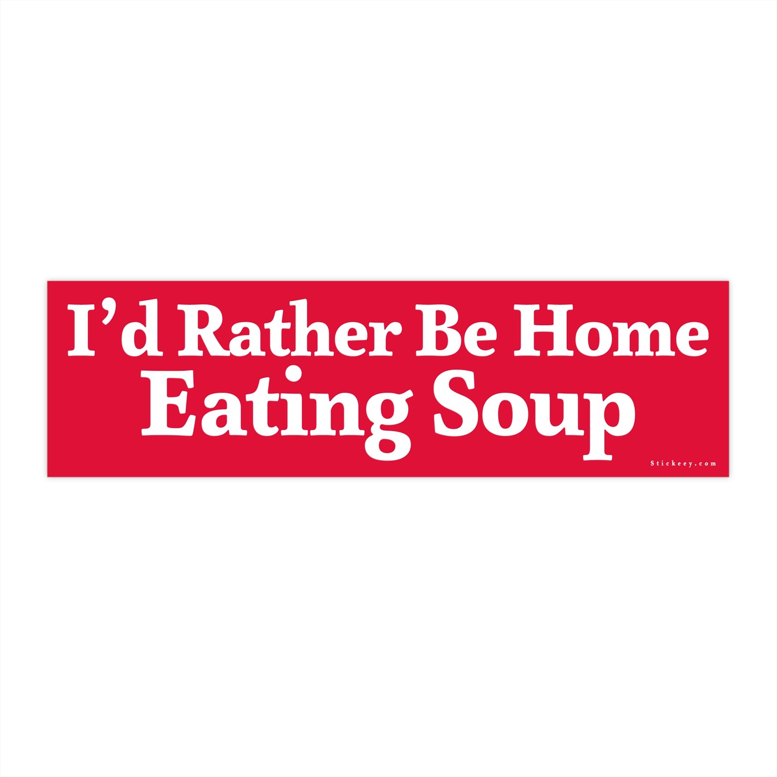 I’d Rather Be Home Eating Soup Bumper Sticker