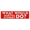 What Would Martha Stewart Do? Bumper Sticker