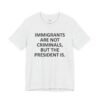 Immigrants Are Not Criminals But The President Is Funny T-Shirt