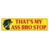 That’s My Ass Bro Stop Bumper Sticker