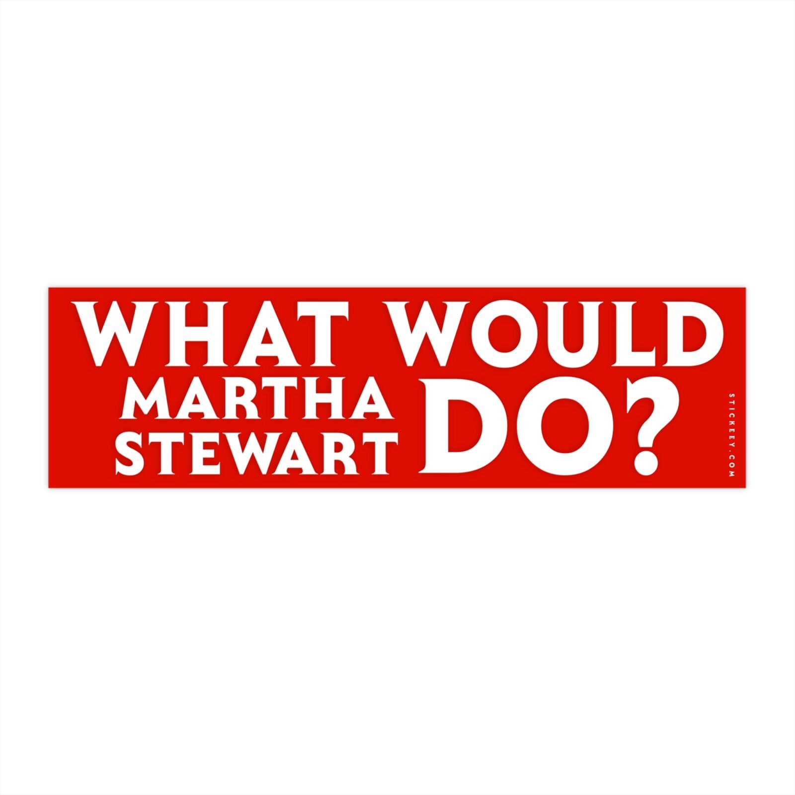 What Would Martha Stewart Do? Bumper Sticker