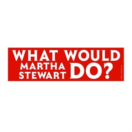 What Would Martha Stewart Do? Bumper Sticker