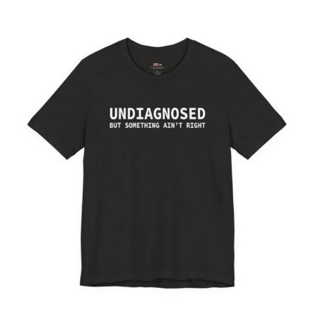 Undiagnosed But Something Ain’t Right Funny T-Shirt