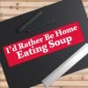 I’d Rather Be Home Eating Soup Bumper Sticker
