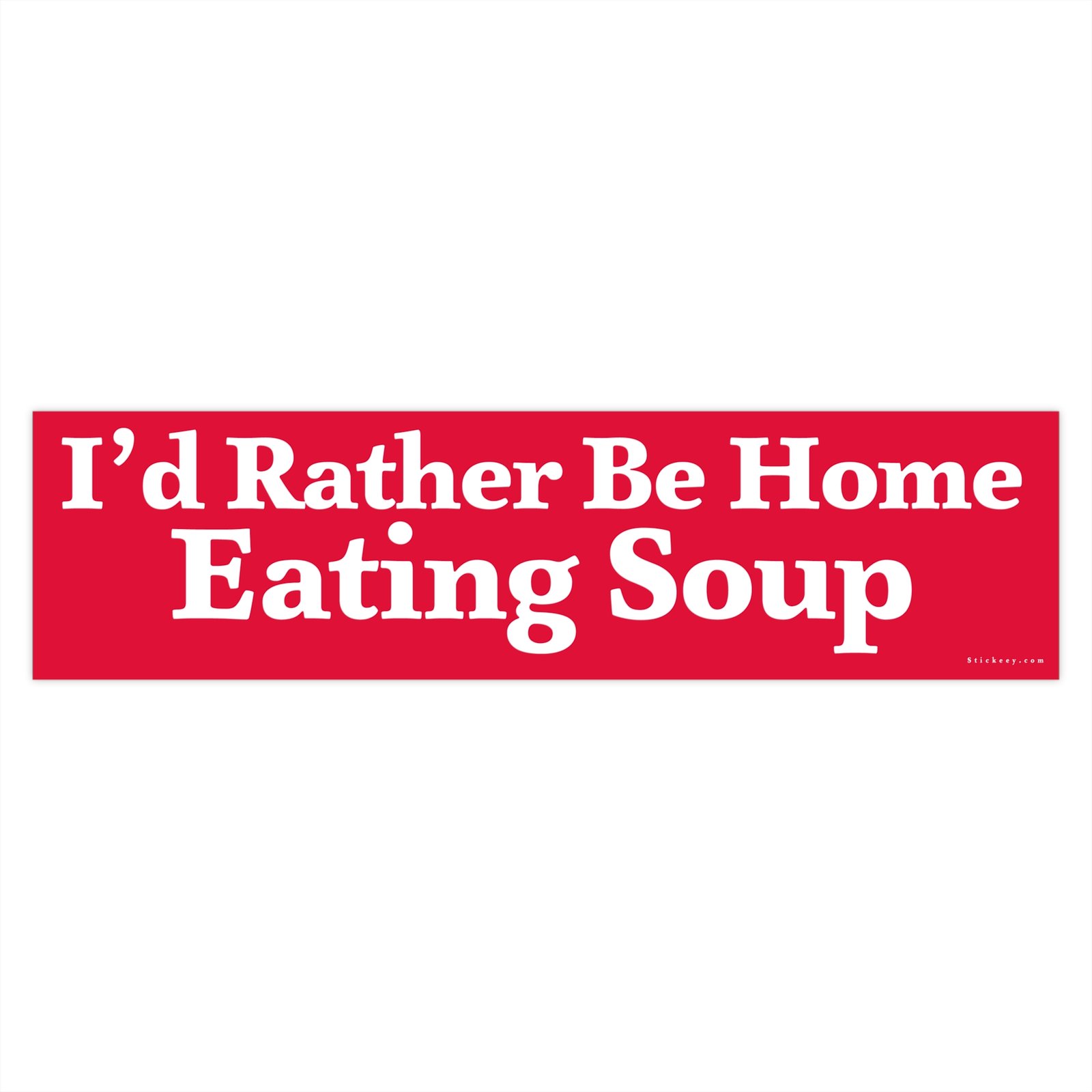 I’d Rather Be Home Eating Soup Bumper Sticker