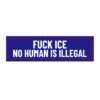 Fuck ICE No Human Is Illegal Bumper Sticker