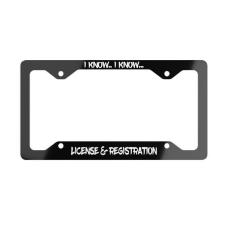 I Know I Know License and Registration License Plate Frame