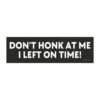 Don’t Honk At Me I Left On Time Magnet Sticker