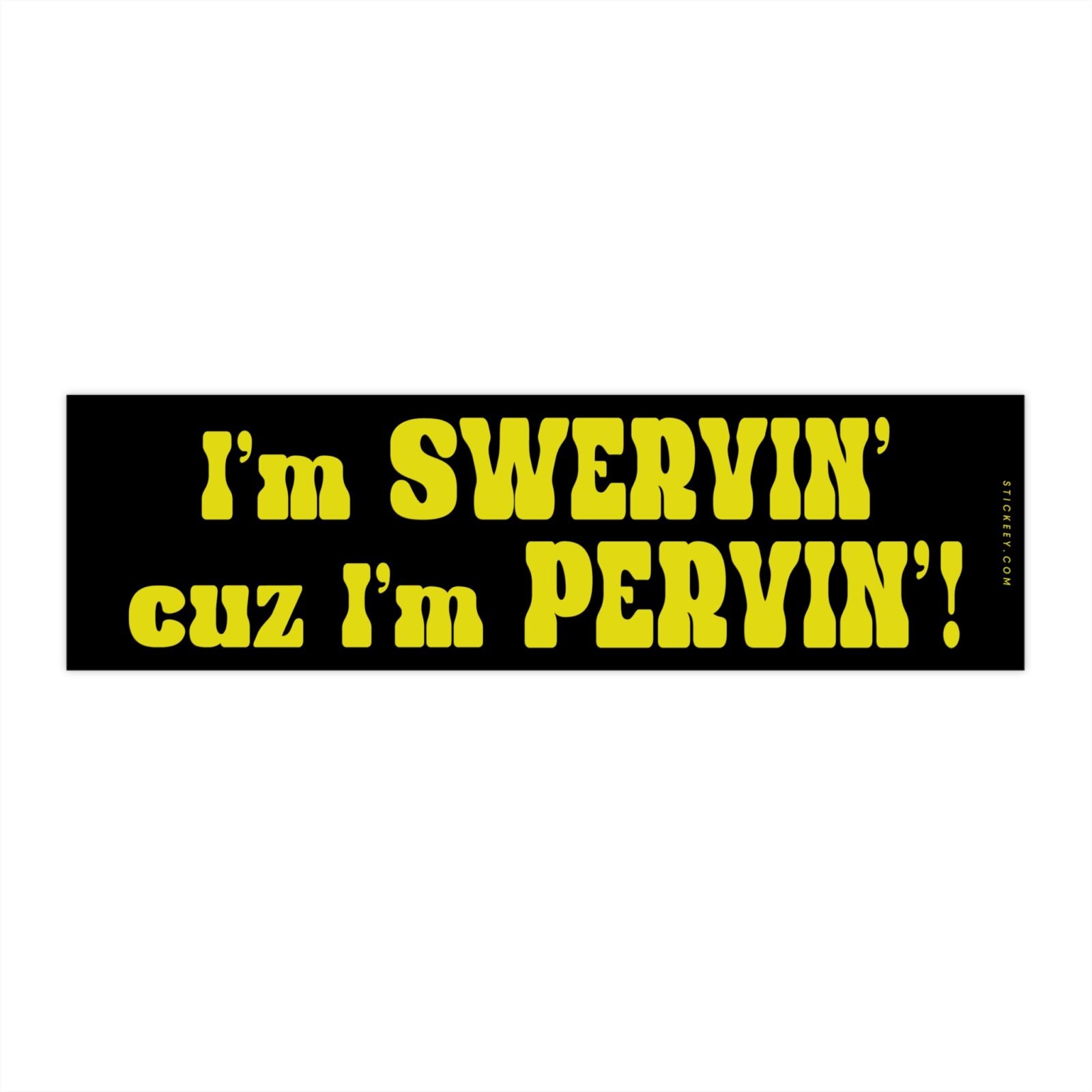 I’m Swervin’ Cuz I’m Pervin’ Bumper Sticker