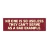 no one is so useless they cant serve as a bad example funny sarcastic car magnet sticker