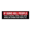 If Guns Kill People Bumper Sticker
